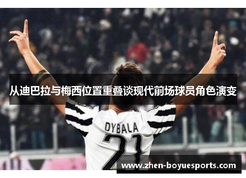 从迪巴拉与梅西位置重叠谈现代前场球员角色演变