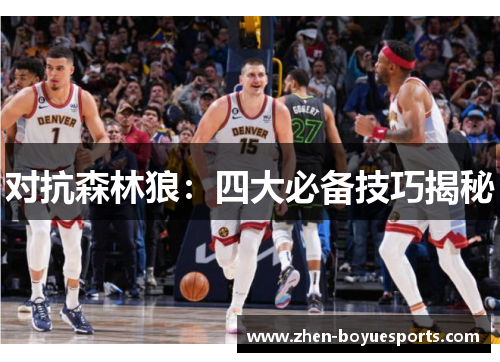 对抗森林狼:四大必备技巧揭秘 对抗森林狼:四大必备技巧揭秘