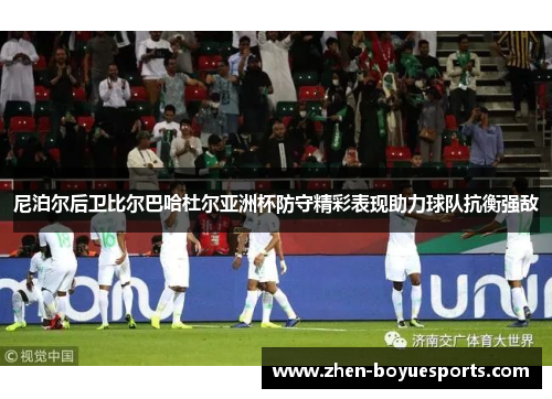 尼泊尔后卫比尔巴哈杜尔亚洲杯防守精彩表现助力球队抗衡强敌