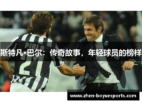 斯特凡·巴尔：传奇故事，年轻球员的榜样