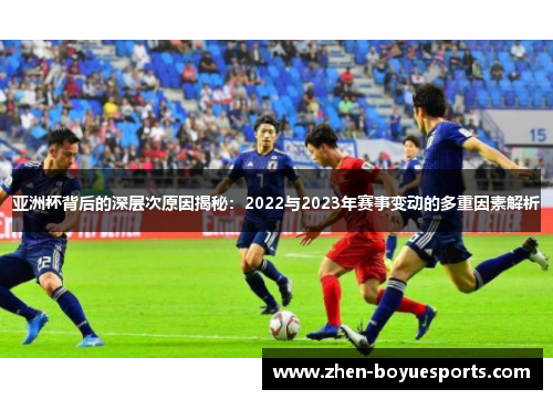 亚洲杯背后的深层次原因揭秘:2022与2023年赛事变动的多重因素解析 亚洲杯背后的深层次原因揭秘:2022与2023年赛事变动的多重因素解析
