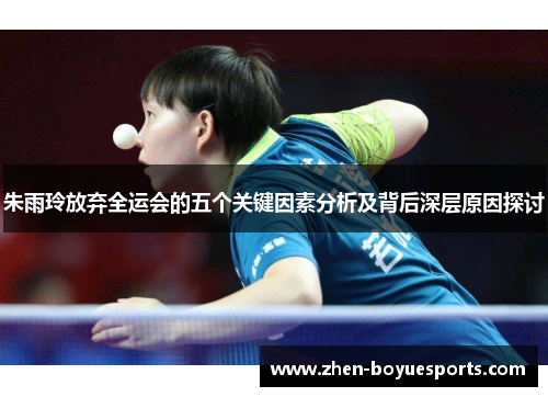 朱雨玲放弃全运会的五个关键因素分析及背后深层原因探讨 朱雨玲放弃全运会的五个关键因素分析及背后深层原因探讨