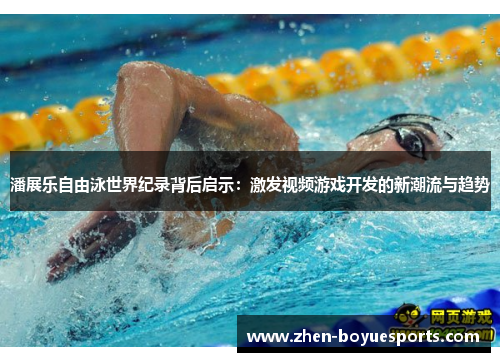 潘展乐自由泳世界纪录背后启示:激发视频游戏开发的新潮流与趋势 潘展乐自由泳世界纪录背后启示:激发视频游戏开发的新潮流与趋势
