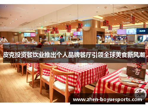 皮克投资餐饮业推出个人品牌餐厅引领全球美食新风潮 皮克投资餐饮业推出个人品牌餐厅引领全球美食新风潮