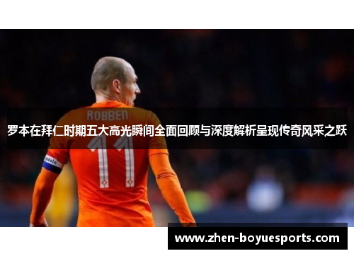 罗本在拜仁时期五大高光瞬间全面回顾与深度解析呈现传奇风采之跃 罗本在拜仁时期五大高光瞬间全面回顾与深度解析呈现传奇风采之跃