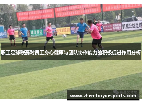 职工足球联赛对员工身心健康与团队协作能力的积极促进作用分析 职工足球联赛对员工身心健康与团队协作能力的积极促进作用分析