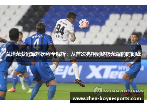 莫塔荣获冠军杯历程全解析：从首次亮相到终极荣耀的时间线