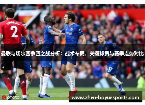 曼联与切尔西争四之战分析：战术布局、关键球员与赛季走势对比