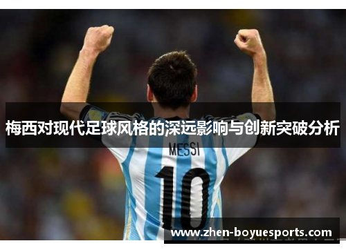 梅西对现代足球风格的深远影响与创新突破分析