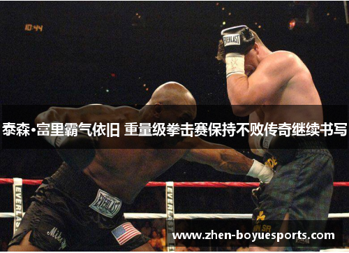 泰森·富里霸气依旧 重量级拳击赛保持不败传奇继续书写