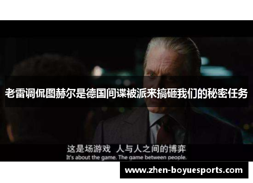 老雷调侃图赫尔是德国间谍被派来搞砸我们的秘密任务